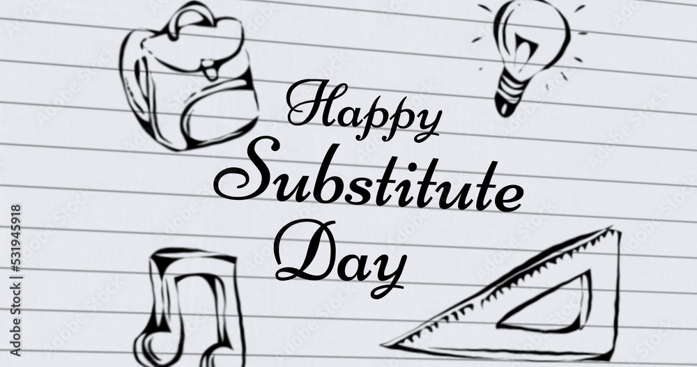 Happy substitute day text with school bag, bulb, scale and music symbol drawing on paper, copy space