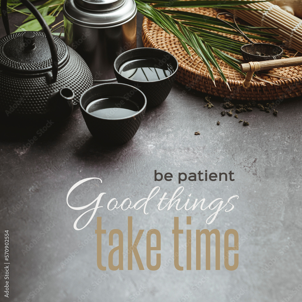 Be patient good things take time quote and Traditional Asian tea ceremony arrangement