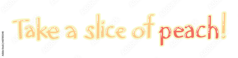 Text TAKE A SLICE OF PEACH on white background